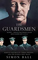 Guardsmen - Harold Macmillan, drei Freunde und die Welt, die sie schufen - Guardsmen - Harold Macmillan, Three Friends and the World They Made