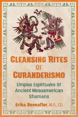 Reinigungsriten des Curanderismo: Limpias Espirituales der antiken mesoamerikanischen Schamanen - Cleansing Rites of Curanderismo: Limpias Espirituales of Ancient Mesoamerican Shamans