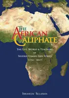 Das afrikanische Kalifat: Das Leben, Werk und die Lehren von Shaykh Usman dan Fodio - The African Caliphate: The Life, Work and Teachings of Shaykh Usman dan Fodio