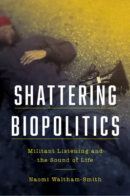 Erschütternde Biopolitik: Militantes Zuhören und der Klang des Lebens - Shattering Biopolitics: Militant Listening and the Sound of Life
