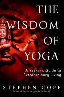 Die Weisheit des Yoga: Ein Leitfaden für Suchende zu einem außergewöhnlichen Leben - The Wisdom of Yoga: A Seeker's Guide to Extraordinary Living