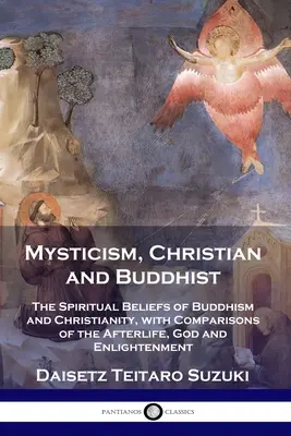 Mystik, christlich und buddhistisch: Die spirituellen Überzeugungen des Buddhismus und des Christentums, mit Vergleichen des Jenseits, Gottes und der Erleuchtung - Mysticism, Christian and Buddhist: The Spiritual Beliefs of Buddhism and Christianity, with Comparisons of the Afterlife, God and Enlightenment