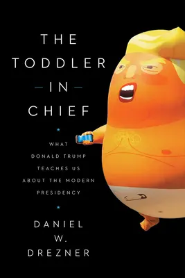 Das Kleinkind an der Spitze: Was Donald Trump uns über die moderne Präsidentschaft lehrt - The Toddler in Chief: What Donald Trump Teaches Us about the Modern Presidency