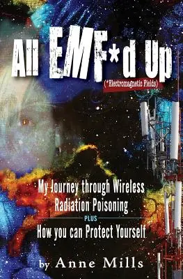All EMF*d Up (*Elektromagnetische Felder): Meine Reise durch die drahtlose Strahlenvergiftung und wie Sie sich schützen können - All EMF*d Up (*Electromagnetic Fields): My Journey Through Wireless Radiation Poisoning plus How You Can Protect Yourself