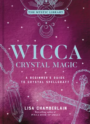 Wicca-Kristallmagie, 4: Ein Leitfaden für Anfänger in der Kristallzauberei - Wicca Crystal Magic, 4: A Beginner's Guide to Crystal Spellcraft