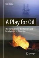 Ein Spiel um Öl: Die Geschichten hinter der Entdeckung und Erschließung von Öl und Gas - A Play for Oil: The Stories Behind the Discovery and Development of Oil and Gas