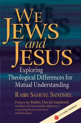 Wir Juden und Jesus: Theologische Unterschiede für gegenseitiges Verständnis erkunden - We Jews and Jesus: Exploring Theological Differences for Mutual Understanding