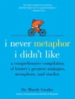 Es gab nie eine Metapher, die ich nicht mochte: Eine umfassende Zusammenstellung der größten Analogien, Metaphern und Gleichnisse der Geschichte - I Never Metaphor I Didn't Like: A Comprehensive Compilation of History's Greatest Analogies, Metaphors, and Similes