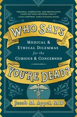 Wer sagt, dass du tot bist? Medizinische und ethische Dilemmas für Neugierige und Besorgte - Who Says You're Dead?: Medical & Ethical Dilemmas for the Curious & Concerned