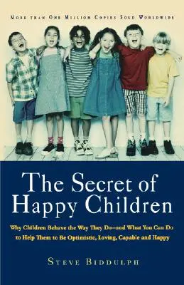 Das Geheimnis der glücklichen Kinder: Warum Kinder sich so verhalten, wie sie es tun - und was Sie tun können, um ihnen zu helfen, optimistisch, liebevoll, fähig und glücklich zu sein - The Secret of Happy Children: Why Children Behave the Way They Do -- And What You Can Do to Help Them to Be Optimistic, Loving, Capable, and Happy