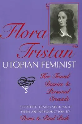 Flora Tristan, Utopische Feministin: Ihre Reisetagebücher und ihr persönlicher Kreuzzug - Flora Tristan, Utopian Feminist: Her Travel Diaries and Personal Crusade