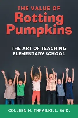 Der Wert der verrottenden Kürbisse: Die Kunst des Unterrichtens in der Grundschule - The Value of Rotting Pumpkins: The Art of Teaching Elementary School