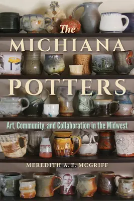 Die Töpfer von Michiana: Kunst, Gemeinschaft und Kollaboration im Mittleren Westen - The Michiana Potters: Art, Community, and Collaboration in the Midwest