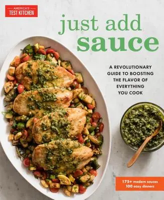 Einfach Soße hinzufügen: Eine revolutionäre Anleitung, um den Geschmack von allem, was Sie kochen, zu verbessern - Just Add Sauce: A Revolutionary Guide to Boosting the Flavor of Everything You Cook