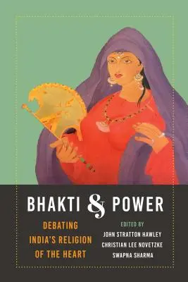Bhakti und Macht: Indiens Religion des Herzens in der Diskussion - Bhakti and Power: Debating India's Religion of the Heart