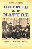 Verbrechen gegen die Natur: Landbesetzer, Wilderer, Diebe und die verborgene Geschichte des amerikanischen Naturschutzes - Crimes Against Nature: Squatters, Poachers, Thieves, and the Hidden History of American Conservation