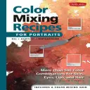 Farbmischungsrezepte für Porträts: Mehr als 500 Farbkombinationen für Haut, Augen, Lippen und Haare - Color Mixing Recipes for Portraits: More Than 500 Color Combinations for Skin, Eyes, Lips & Hair