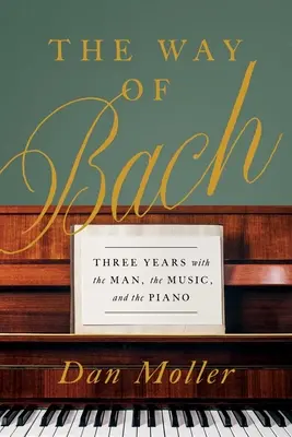 Der Weg von Bach: Drei Jahre mit dem Mann, der Musik und dem Klavier - The Way of Bach: Three Years with the Man, the Music, and the Piano