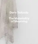 Doris Salcedo: Die Materialität des Trauerns - Doris Salcedo: The Materiality of Mourning