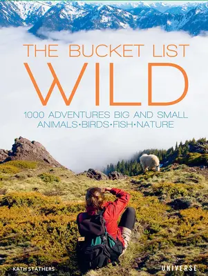 Die Bucket List: Wild: 1.000 große und kleine Abenteuer: Tiere, Vögel, Fische, Natur - The Bucket List: Wild: 1,000 Adventures Big and Small: Animals, Birds, Fish, Nature