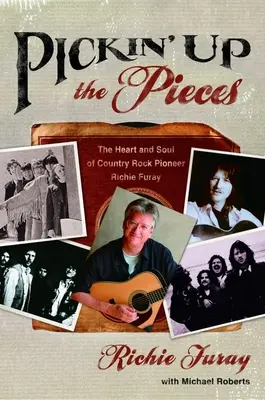 Pickin' Up the Pieces: Das Herz und die Seele des Country-Rock-Pioniers Richie Furay - Pickin' Up the Pieces: The Heart and Soul of Country Rock Pioneer Richie Furay
