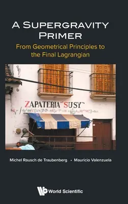 Supergravitationsfibel, A: Von den geometrischen Grundlagen zum endgültigen Lagrangianer - Supergravity Primer, A: From Geometrical Principles to the Final Lagrangian