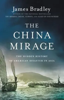 Das Trugbild China: Die verborgene Geschichte der amerikanischen Katastrophe in Asien - The China Mirage: The Hidden History of American Disaster in Asia