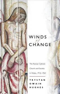 Winde des Wandels - Die römisch-katholische Kirche und die Gesellschaft in Wales, 1916-1962 - Winds of Change - The Roman Catholic Church and Society in Wales, 1916-1962