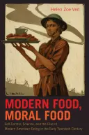 Modernes Essen, moralisches Essen: Selbstbeherrschung, Wissenschaft und der Aufstieg des modernen amerikanischen Essens im frühen zwanzigsten Jahrhundert - Modern Food, Moral Food: Self-Control, Science, and the Rise of Modern American Eating in the Early Twentieth Century