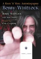 Bobby Whitlock: Eine Rock 'n' Roll-Autobiographie - Bobby Whitlock: A Rock 'n' Roll Autobiography
