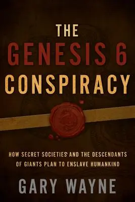 Die Genesis 6-Verschwörung: Wie Geheimgesellschaften und die Nachfahren der Riesen die Menschheit versklaven wollen - The Genesis 6 Conspiracy: How Secret Societies and the Descendants of Giants Plan to Enslave Humankind