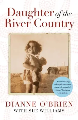 Daughter of the River Country - Herzzerreißende, erlösende Memoiren einer von Australiens gestohlener Aborigine-Generation - Daughter of the River Country - A heartbreaking redemptive memoir by one of Australia's stolen Aboriginal generation