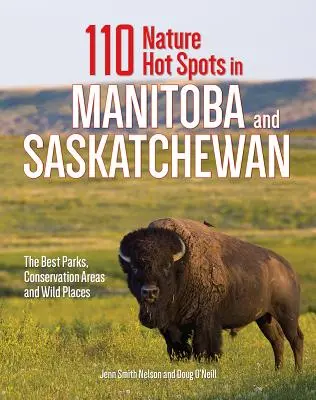 110 Natur-Hotspots in Manitoba und Saskatchewan: Die besten Parks, Naturschutzgebiete und wilden Orte - 110 Nature Hot Spots in Manitoba and Saskatchewan: The Best Parks, Conservation Areas and Wild Places