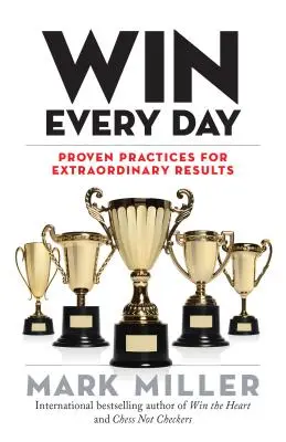 Jeden Tag gewinnen: Bewährte Praktiken für außergewöhnliche Ergebnisse - Win Every Day: Proven Practices for Extraordinary Results