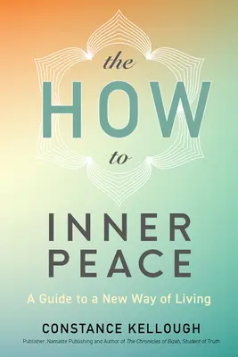 Der Weg zum inneren Frieden: Ein Leitfaden für eine neue Art zu leben - The How to Inner Peace: A Guide to a New Way of Living