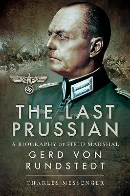 Der letzte Preuße: Eine Biographie des Feldmarschalls Gerd von Rundstedt - The Last Prussian: A Biography of Field Marshal Gerd Von Rundstedt