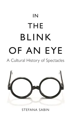In the Blink of an Eye: Eine Kulturgeschichte der Brille - In the Blink of an Eye: A Cultural History of Spectacles