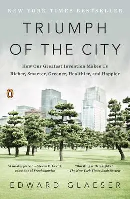Triumph der Stadt: Wie unsere größte Erfindung uns reicher, klüger, grüner, gesünder und glücklicher macht - Triumph of the City: How Our Greatest Invention Makes Us Richer, Smarter, Greener, Healthier, and Happier