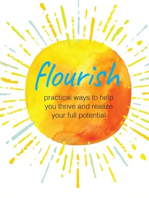 Aufblühen: Praktische Wege, die Ihnen helfen, zu gedeihen und Ihr volles Potenzial zu verwirklichen - Flourish: Practical Ways to Help You Thrive and Realize Your Full Potential