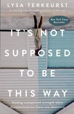 So sollte es nicht sein: Unerwartete Stärke finden, wenn Enttäuschungen Sie zerbrechen lassen - It's Not Supposed to Be This Way: Finding Unexpected Strength When Disappointments Leave You Shattered