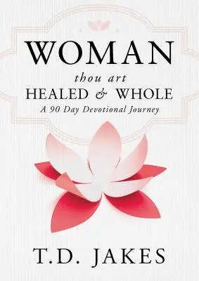 Frau, du bist geheilt und ganz: Eine 90-tägige Andachtsreise - Woman, Thou Art Healed and Whole: A 90 Day Devotional Journey