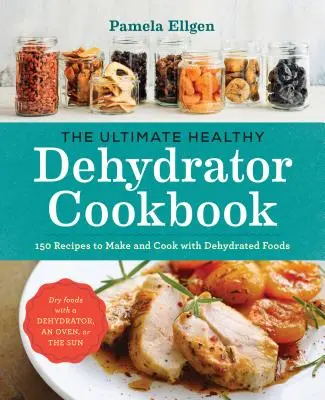 Das ultimative gesunde Dehydrator-Kochbuch: 150 Rezepte zum Zubereiten und Kochen mit getrockneten Lebensmitteln - The Ultimate Healthy Dehydrator Cookbook: 150 Recipes to Make and Cook with Dehydrated Foods