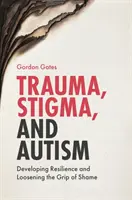 Trauma, Stigma und Autismus: Widerstandsfähigkeit entwickeln und den Griff der Schande lockern - Trauma, Stigma, and Autism: Developing Resilience and Loosening the Grip of Shame