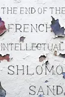 Das Ende des französischen Intellektuellen: Von Zola bis Houellebecq - The End of the French Intellectual: From Zola to Houellebecq