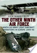 Die andere Neunte Luftwaffe: Leichte Flugzeuge der Neunten US-Armee in Europa, 1944-45 - The Other Ninth Air Force: Ninth US Army Light Aircraft Operations in Europe, 1944-45