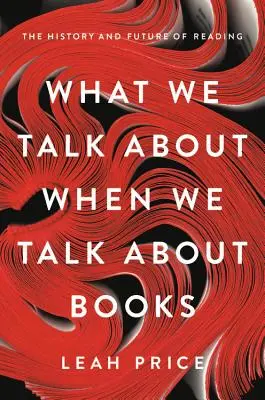 Worüber wir sprechen, wenn wir über Bücher sprechen: Die Geschichte und Zukunft des Lesens - What We Talk about When We Talk about Books: The History and Future of Reading