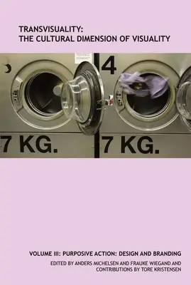 Transvisualität: Die kulturelle Dimension der Visualität (Band 3): Zielgerichtetes Handeln: Design und Markenbildung - Transvisuality: The Cultural Dimension of Visuality (Volume 3): Purposive Action: Design and Branding