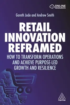 Retail Innovation Reframed: Wie man den Betrieb umgestaltet und zielgerichtetes Wachstum und Widerstandsfähigkeit erreicht - Retail Innovation Reframed: How to Transform Operations and Achieve Purpose-Led Growth and Resilience