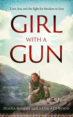 Mädchen mit einer Waffe: Liebe, Verlust und der Kampf um Freiheit im Iran - Girl with a Gun: Love, Loss and the Fight for Freedom in Iran