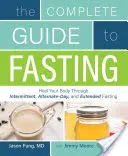 Der vollständige Leitfaden zum Fasten: Heilen Sie Ihren Körper durch intermittierendes, alternierendes und längeres Fasten - The Complete Guide to Fasting: Heal Your Body Through Intermittent, Alternate-Day, and Extended Fasting